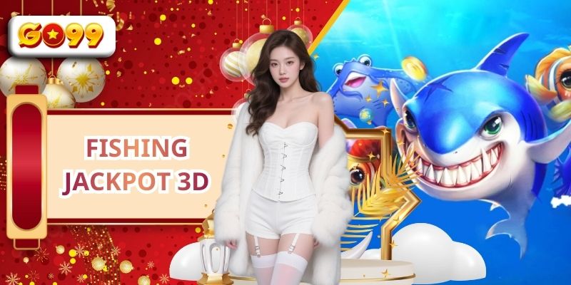 Fishing Jackpot 3D GO99 - Cuộc Đi Săn Huyền Thoại