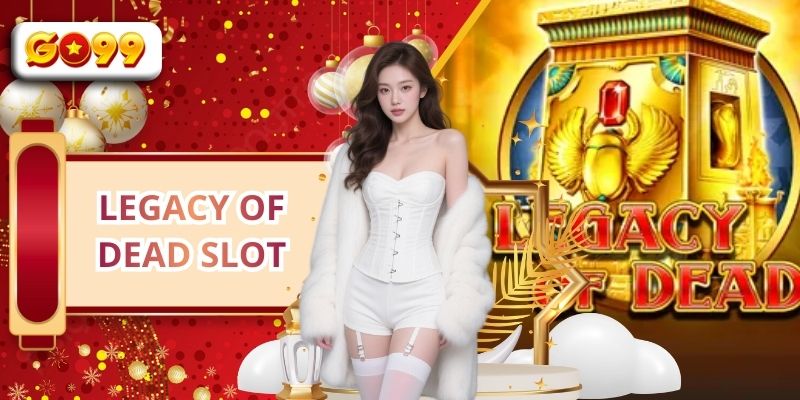 Legacy Of Dead Slot - Trò Chơi Slot Phổ Biến Tại GO99