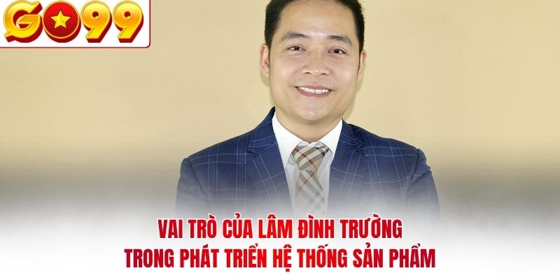 Vai trò của Lâm Đình Trường trong phát triển hệ thống sản phẩm